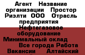 Агент › Название организации ­ Простор-Риэлти, ООО › Отрасль предприятия ­ Нефтегазовое оборудование › Минимальный оклад ­ 150 000 - Все города Работа » Вакансии   . Алтайский край,Славгород г.